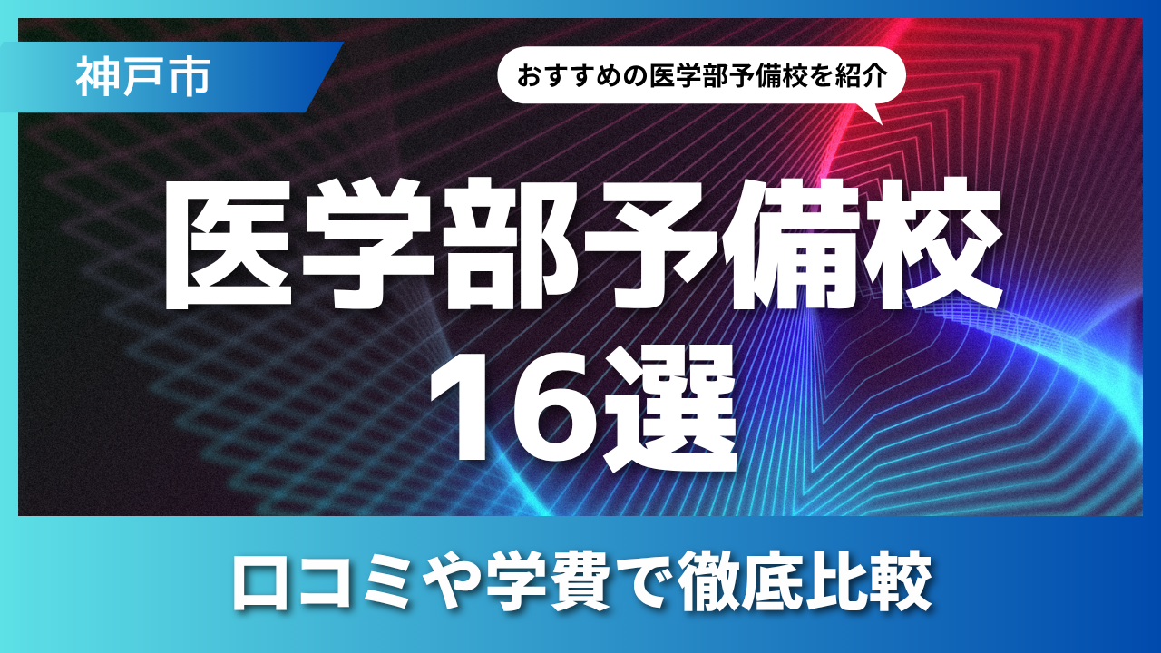 16選｜神戸市のおすすめの医学部予備校とは？学費や口コミで徹底比較